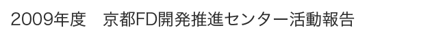 2009年度　京都FD開発推進センター活動報告