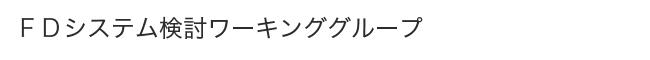 FDシステム検討ワーキンググループ